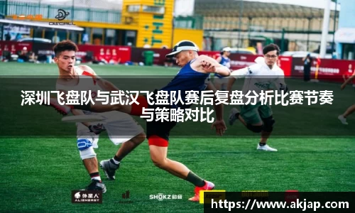 深圳飞盘队与武汉飞盘队赛后复盘分析比赛节奏与策略对比